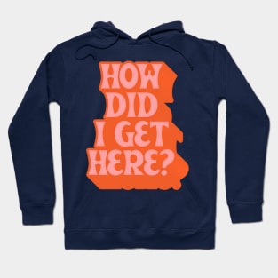 How Did I Get Here? Hoodie